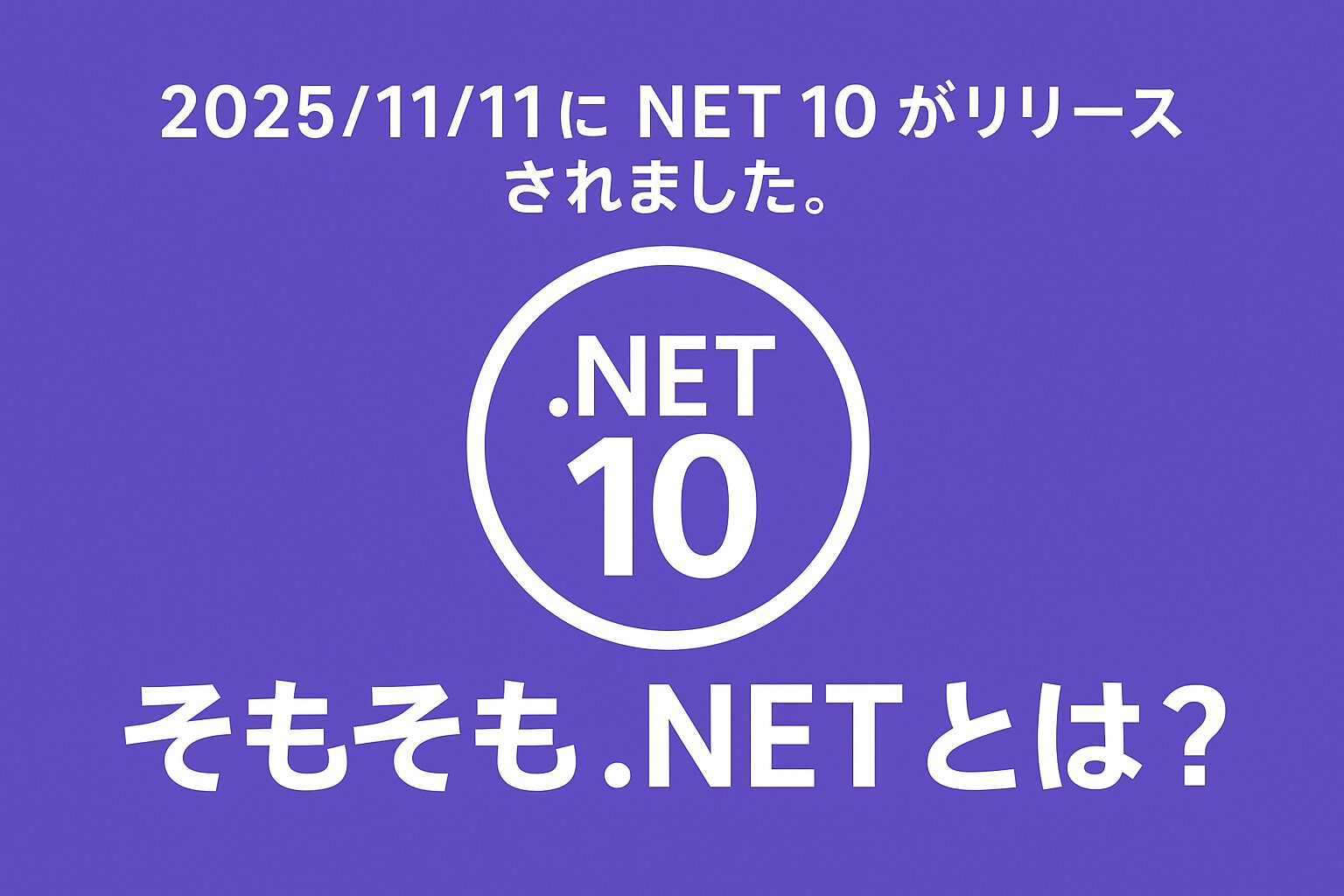 2025/11/11 に .NET 10 がリリースされました。そもそも .NET とは？